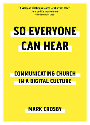 So Everyone Can Hear Communicating Church In A Digital Culture Mark Crosby