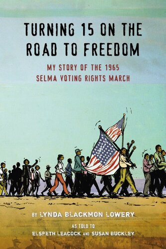 Turning 15 On The Road To Freedom My Story Of The 1965 Selma Voting Rights March Lynda Blackmon Lowery Elspeth Leacock Susan Buckley