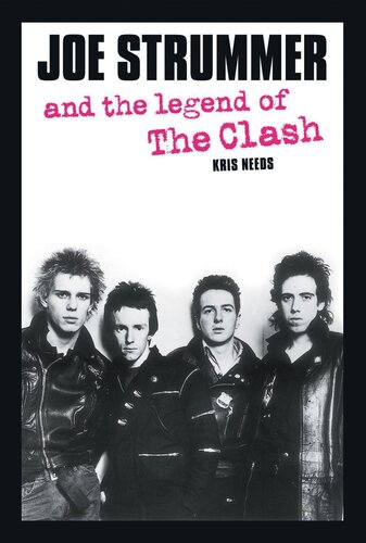 Joe Strummer And The Legend Of The Clash Kris Needs