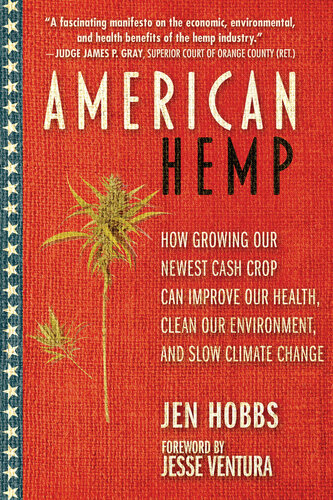 American Hemp How Growing Our Newest Cash Crop Can Improve Our Health Clean Our Environment And Slow Climate Change Jen Hobbs