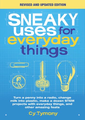 Sneaky Uses For Everyday Things Revised Edition Turn A Penny Into A Radio Change Milk Into Plastic Make A Dozen Stem Projects With Everyday Things And Other Amazing Feats Cy Tymony