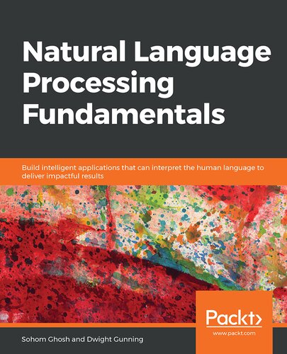 Natural Language Processing Fundamentals Build Intelligent Applications That Can Interpret The Human Language To Deliver Impactful Results Sohom Ghosh