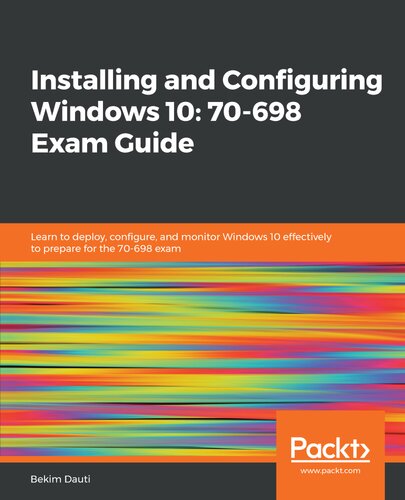 Installing And Configuring Windows 10 70698 Exam Guide Learn To Deploy Configure And Monitor Windows 10 Effectively To Prepare For The 70698 Exam Bekim Dauti