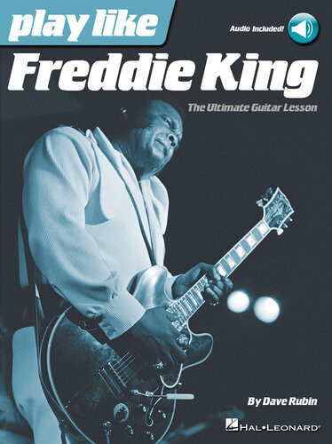 Play Like Freddie King The Ultimate Guitar Lesson Book With Online Audio Tracks Dave Rubin