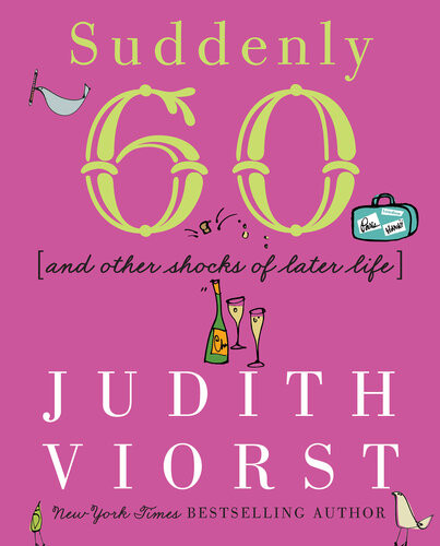 Suddenly Sixty And Other Shocks Of Later Life Judith Viorst