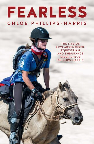 Fearless The Life Of Adventurer Equestrian And Endurance Rider Chloe Phillipsharris Chloe Phillipsharris