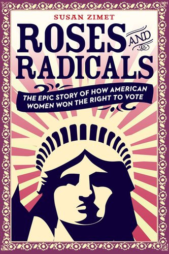 Roses And Radicals The Epic Story Of How American Women Won The Right To Vote Susan Zimet Todd Hasaklowy