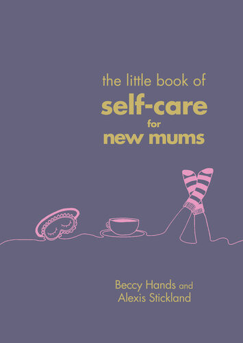 The Little Book Of Selfcare For New Mums Beccy Hands Alexis Stickland