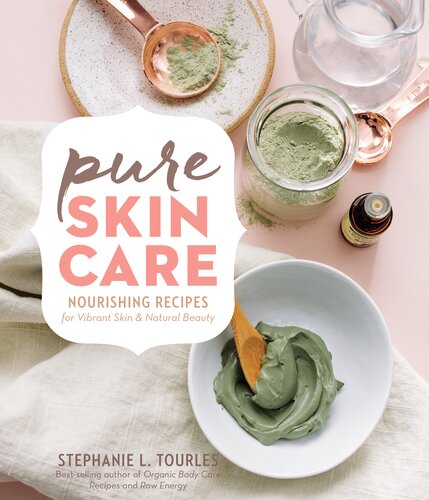 Pure Skin Care Nourishing Recipes For Vibrant Skin Natural Beauty Stephanie L Tourles