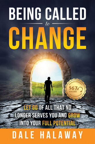 Being Called To Change Let Go Of All That No Longer Serves You And Grow Into Your Full Potential Dale Halaway