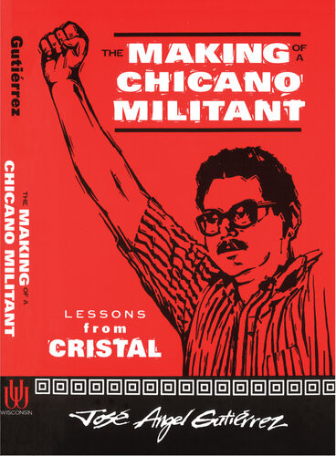 The Making Of A Chicano Militant Lessons From Cristal Jose Angel Gutierrez