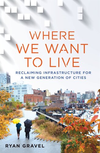 Where We Want To Live Reclaiming Infrastructure For A New Generation Of Cities Ryan Gravel