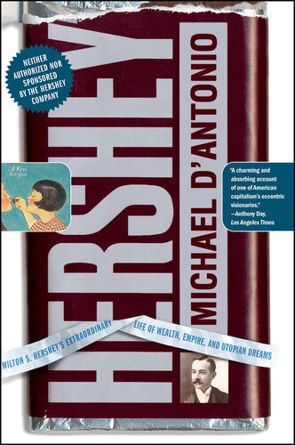 Hershey Milton S Hersheys Extraordinary Life Of Wealth Empire And Utopian Dreams Michael Dantonio