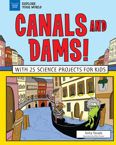 Canals And Dams With 25 Science Projects For Kids Anita Yasuda