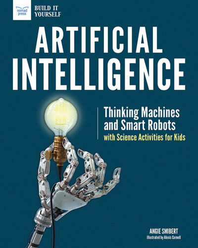 Artificial Intelligence Thinking Machines And Smart Robots With Science Activities For Kids Angie Smibert