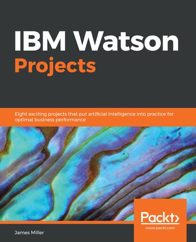 Ibm Watson Projects Eight Exciting Projects That Put Artificial Intelligence Into Practice For Optimal Business Performance James Miller
