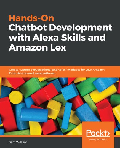 Handson Chatbot Development With Alexa Skills And Amazon Lex Create Custom Conversational And Voice Interfaces For Your Amazon Echo Devices And Web Platforms Sam Williams