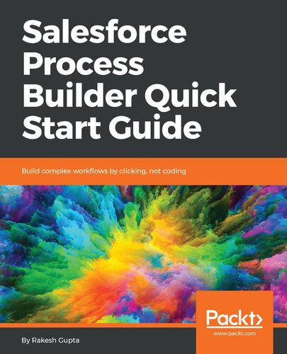 Salesforce Process Builder Quick Start Guide Build Complex Workflows By Clicking Not Coding Rakesh Gupta