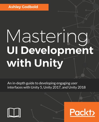 Mastering Ui Development With Unity An Indepth Guide To Developing Engaging User Interfaces With Unity 5 Unity 2017 And Unity 2018 Ashley Godbold