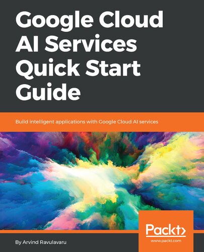 Google Cloud Ai Services Quick Start Guide Arvind Ravulavaru