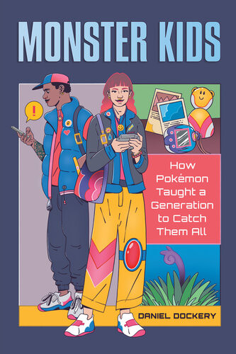 Monster Kids How Pokmon Taught A Generation To Catch Them All Daniel Dockery