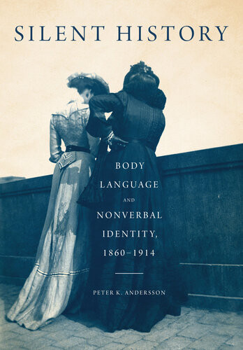 Silent History Body Language And Nonverbal Identity 18601914 Peter K Andersson