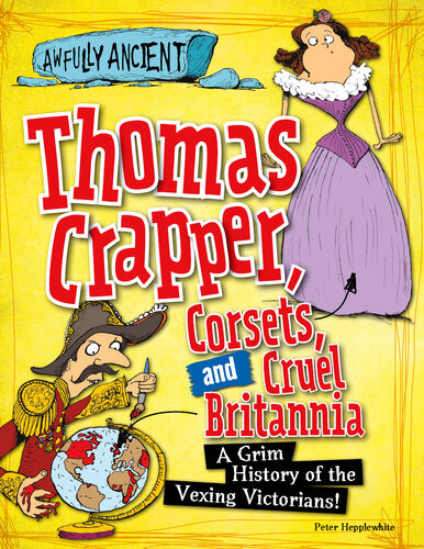 Thomas Crapper Corsets And Cruel Britannia A Grim History Of The Vexing Victorians Peter Hepplewhite