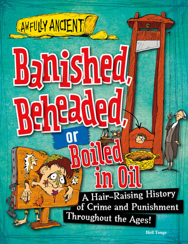 Banished Beheaded Or Boiled In Oil A Hairraising History Of Crime And Punishment Throughout The Ages Neil Tonge