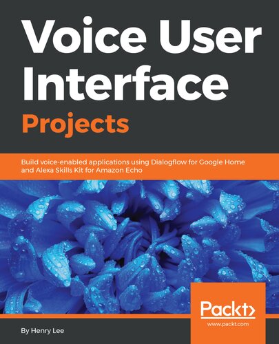 Voice User Interface Projects Build Voiceenabled Applications Using Dialogflow For Google Home And Alexa Skills Kit For Amazon Echo Henry Lee