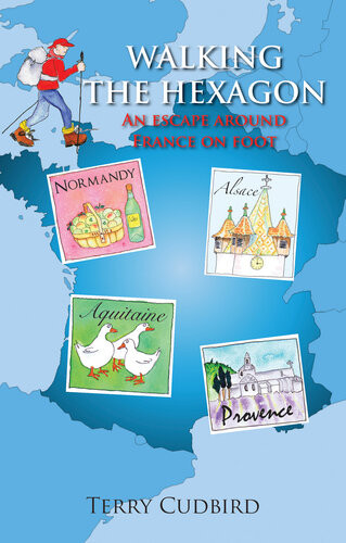 Walking The Hexagon An Escape Around France On Foot 2nd Edition Terry Cudbird