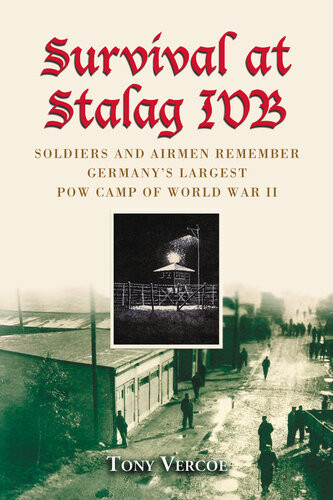 Survival At Stalag Ivb Soldiers And Airmen Remember Germanys Largest Pow Camp Of World War Ii Tony Vercoe