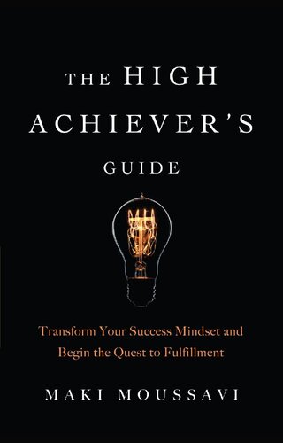 The High Achievers Guide Transform Your Success Mindset And Begin The Quest To Fulfillment Maki Moussavi