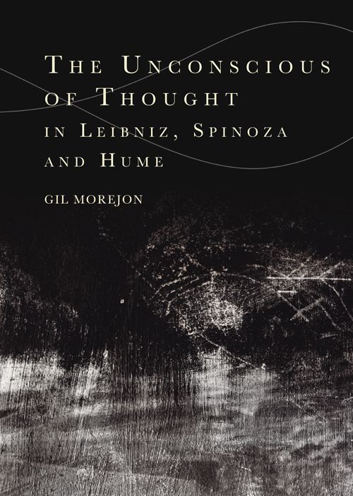 The Unconscious Of Thought In Leibniz Spinoza And Hume 1st Edition Gil Morejn
