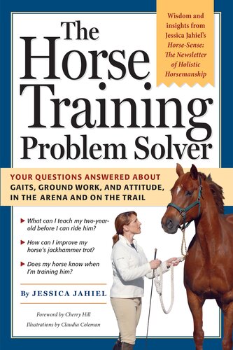 The Horse Training Problem Solver Your Questions Answered About Gaits Ground Work And Attitude In The Arena And On The Trail Jessica Jahiel