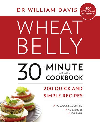 Wheat Belly 30minute Or Less Cookbook 200 Quick And Simple Recipes Dr William Davis