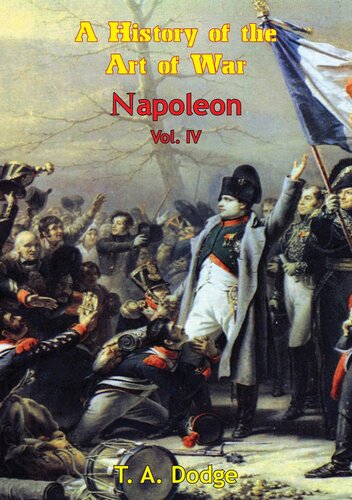 Napoleon A History Of The Art Of War From The Beginning Of The French Revolution To The End Of The Eighteenth Century Illustrated Ltcol Theodore Ayrault Dodge