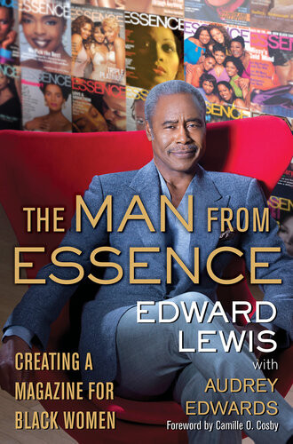 The Man From Essence Creating A Magazine For Black Women Edward Lewis Audrey Edwards