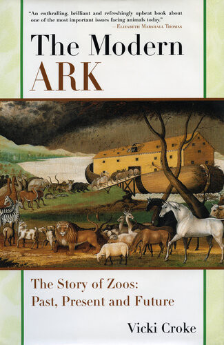 The Modern Ark The Story Of Zoos Past Present And Future Vicki Croke