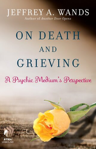On Death And Grieving A Psychic Mediums Perspective Jeffrey A Wands