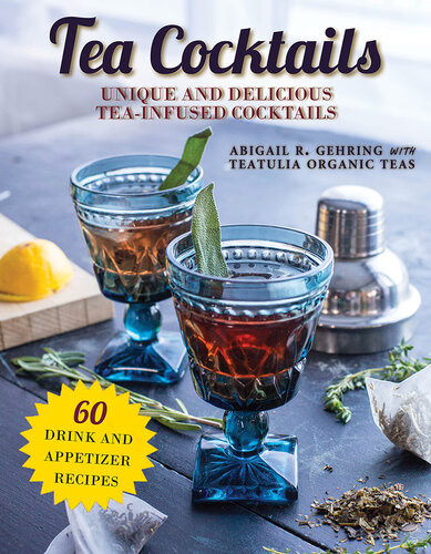 Tea Cocktails A Mixologists Guide To Legendary Teainfused Cocktails Abigail R Gehring