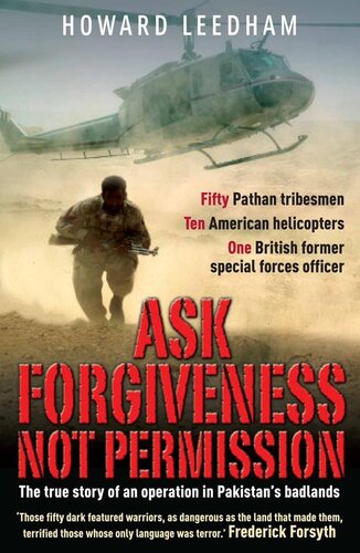 Ask Forgivenss Not Permission The True Story Of A Discreet Military Style Operation In The Badlands Of Pakistan Howard Leedham