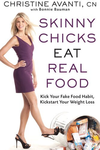 Skinny Chicks Eat Real Food Kick Your Fake Food Habit Kickstart Your Weight Loss Christine Avanti