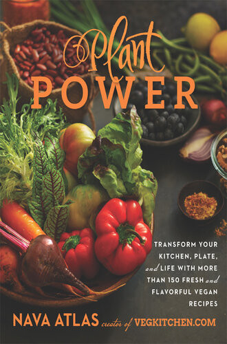 Plant Power Transform Your Kitchen Plate And Life With More Than 150 Fresh And Flavorful Vegan Recipes Nava Atlas