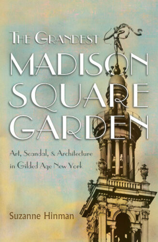 The Grandest Madison Square Garden Art Scandal And Architecture In Gilded Age New York 1st Edition Suzanne Hinman