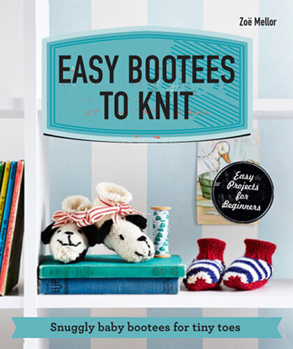 Easy Bootees To Knit Snuggly Baby Bootees For Tiny Toes Zoe Mellor