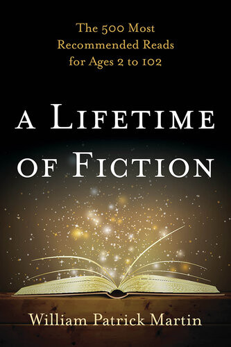 A Lifetime Of Fiction The 500 Most Recommended Reads For Ages 2 To 102 William Patrick Martin