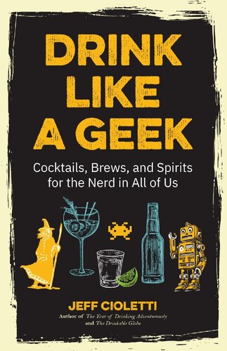 Drink Like A Geek Cocktails Brews And Spirits For The Nerd In All Of Us Jeff Cioletti