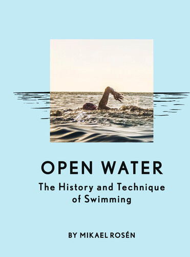 Open Water The History And Technique Of Swimming Mikael Rosn