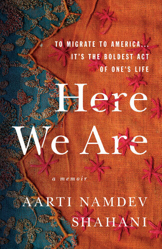 Here We Are American Dreams American Nightmares A Memoir Aarti Namdev Shahani