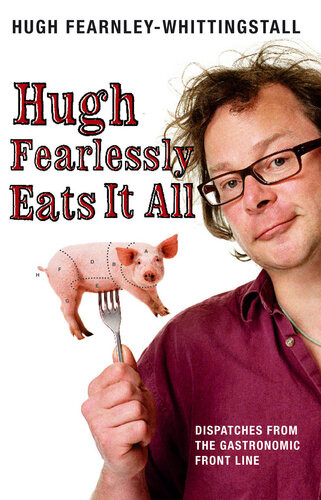 Hugh Fearlessly Eats It All Dispatches From The Gastronomic Front Line Hugh Fearnleywhittingstall